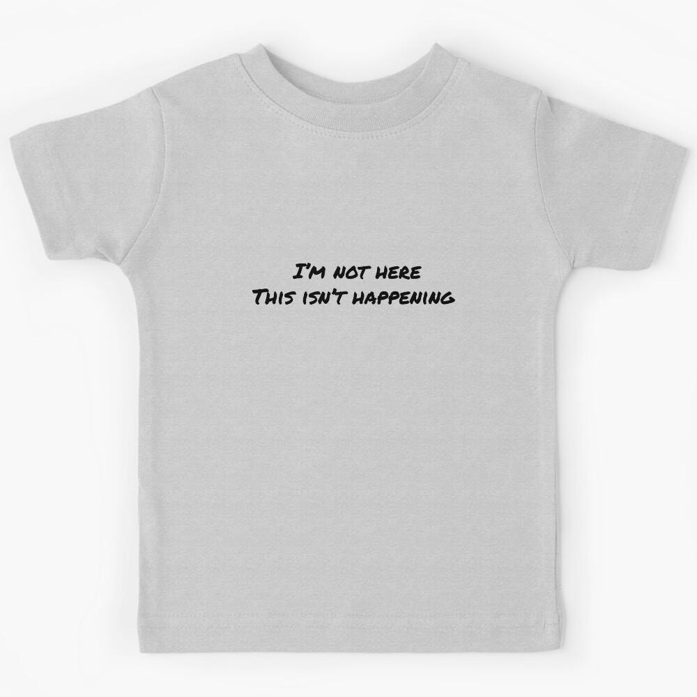 I m not here Kids T-Shirt 160