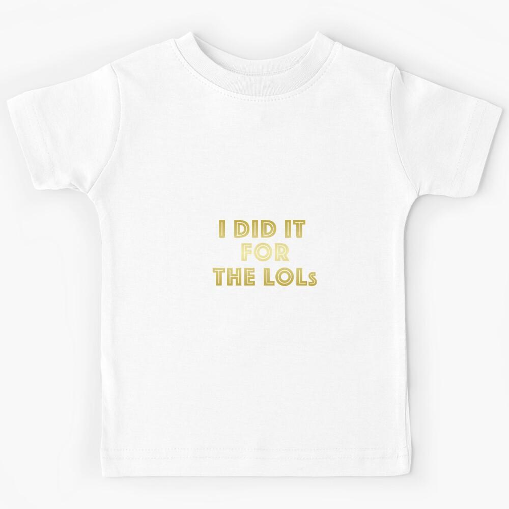 I did it for the Lols! Comedy Gold Kids T-Shirt 100