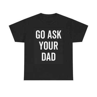 Geh frag deinen Papa Lustiges T-Shirt BRANDNEU Bekleidung Unisex Schweres Baumwoll-Tee