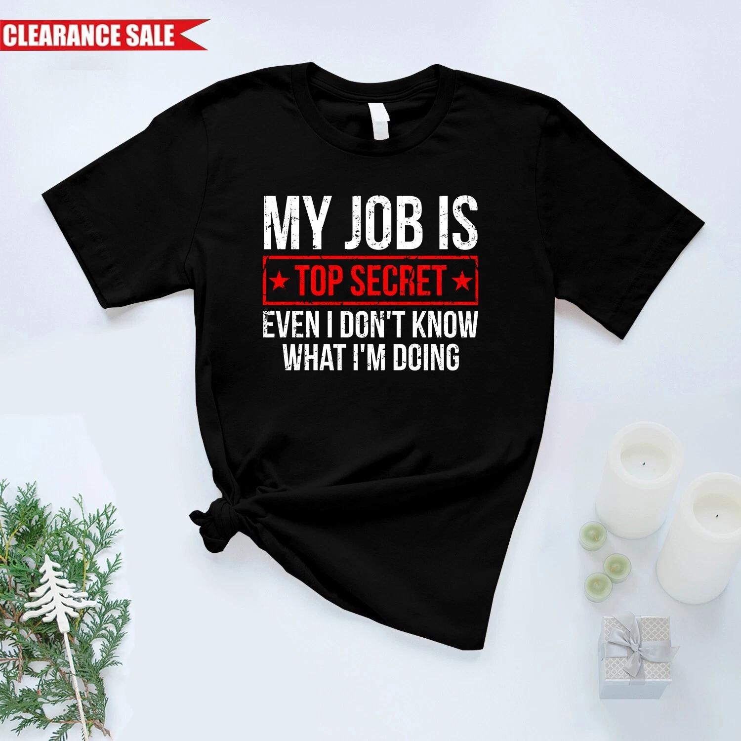My Job Is Top Secret Even I Don t Know What I m Doing Printed Funny Men T Shirt M