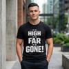 It Is High It Is Far It Is Gone T-Shirt; Funny Bold Quote Tee; Sarcastic Typography Top