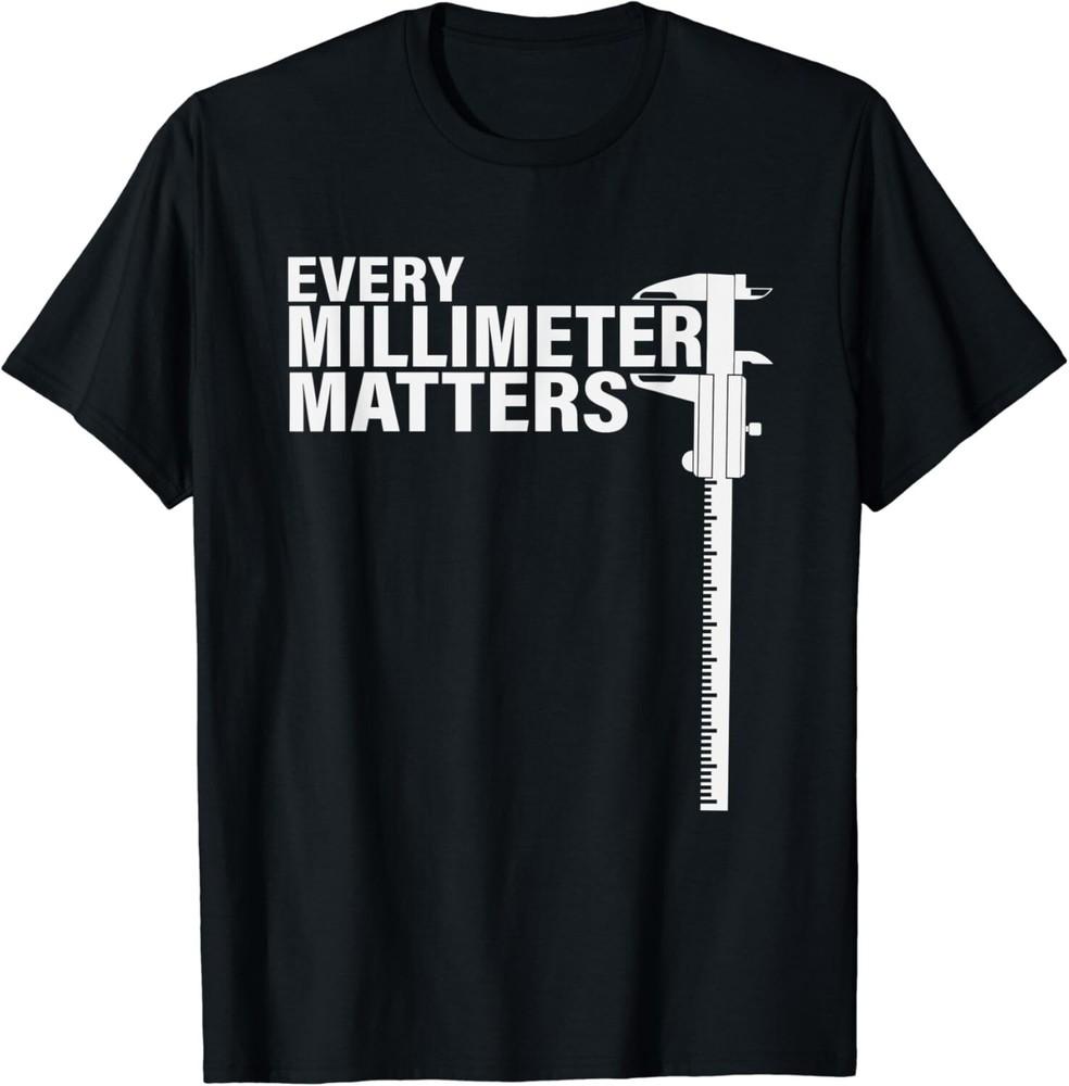 

Funny Every Millimeter Matters Engineer Gift Unisex T-Shirt 4XL