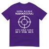 T-shirt Spara a Lunga Distanza È Come il Golf Ma Per Proprietari di Armi Unisex