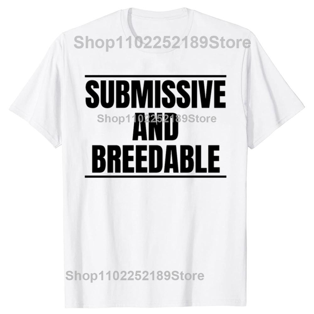 Funny Submissive and Breedable Graphic T-shirts Men Women's Fashion Casual Tshirt 100% Cotton Loose Oversized T Shirt