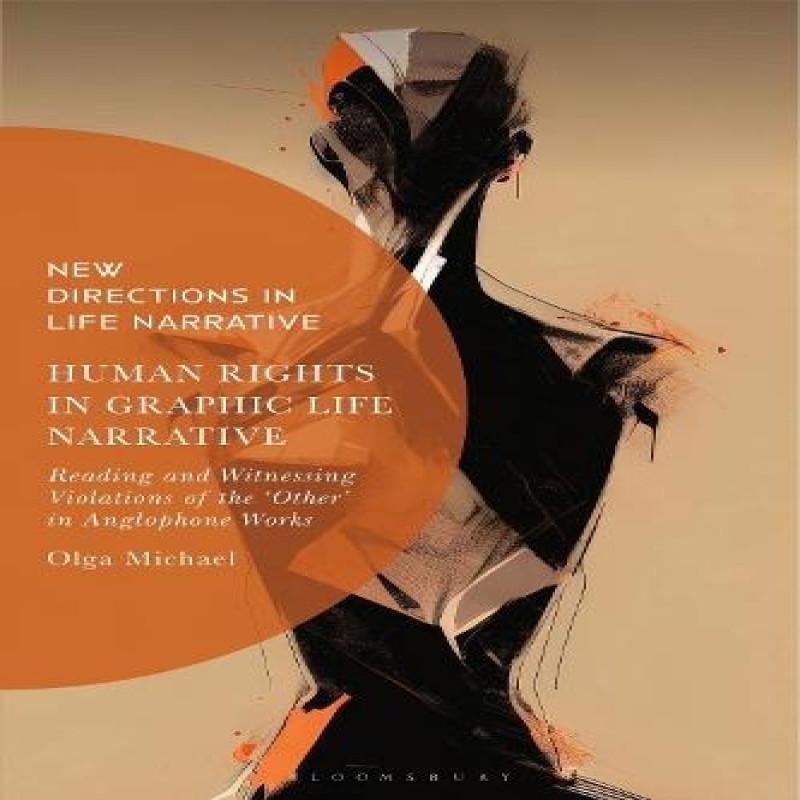 Human Rights in Graphic Life Narrative by Michael & Dr Olga Postdoctoral Researcher & Department... 9781350329799