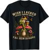 Wish I Lacked Critical Thinking Skills Y'all Seem So Happy T-Shirt