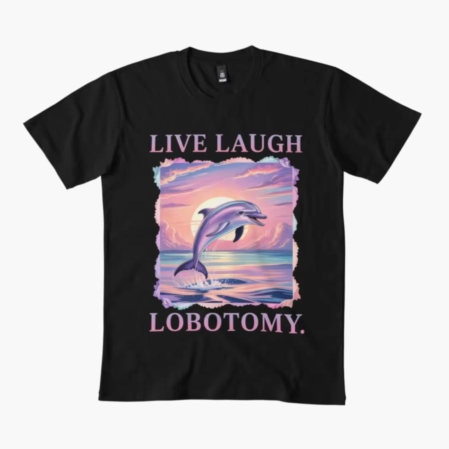 Live Laugh Lobotomy Dolphin Tshirt For Men Women 100 Cotton T Shirts Short Sleeve Tops S