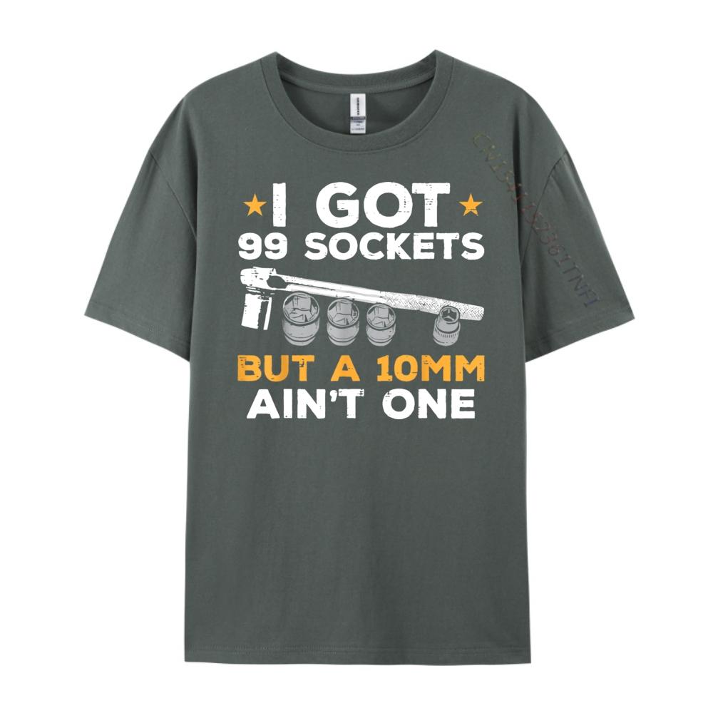 I Got 99 Sockets 10mm Aint One Funny Car Mechanic Garage Men Graphic T Shirts Men Sale Printed On