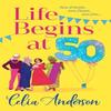 Life Begins At 50 by Celia Anderson Hardback Book 9781836171348