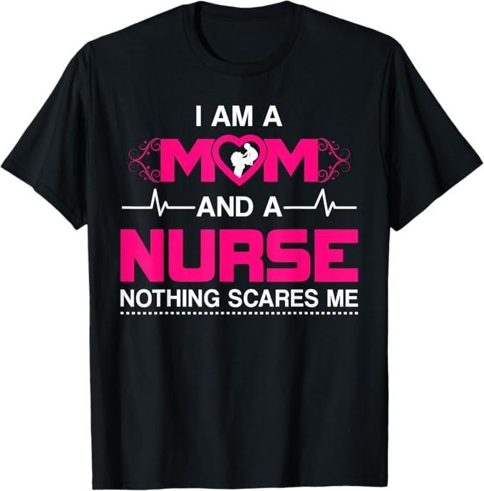 I Am A Mom and A Nurse Nothing Scares Me Mother's Day T-Shirt Funny Tee Gift