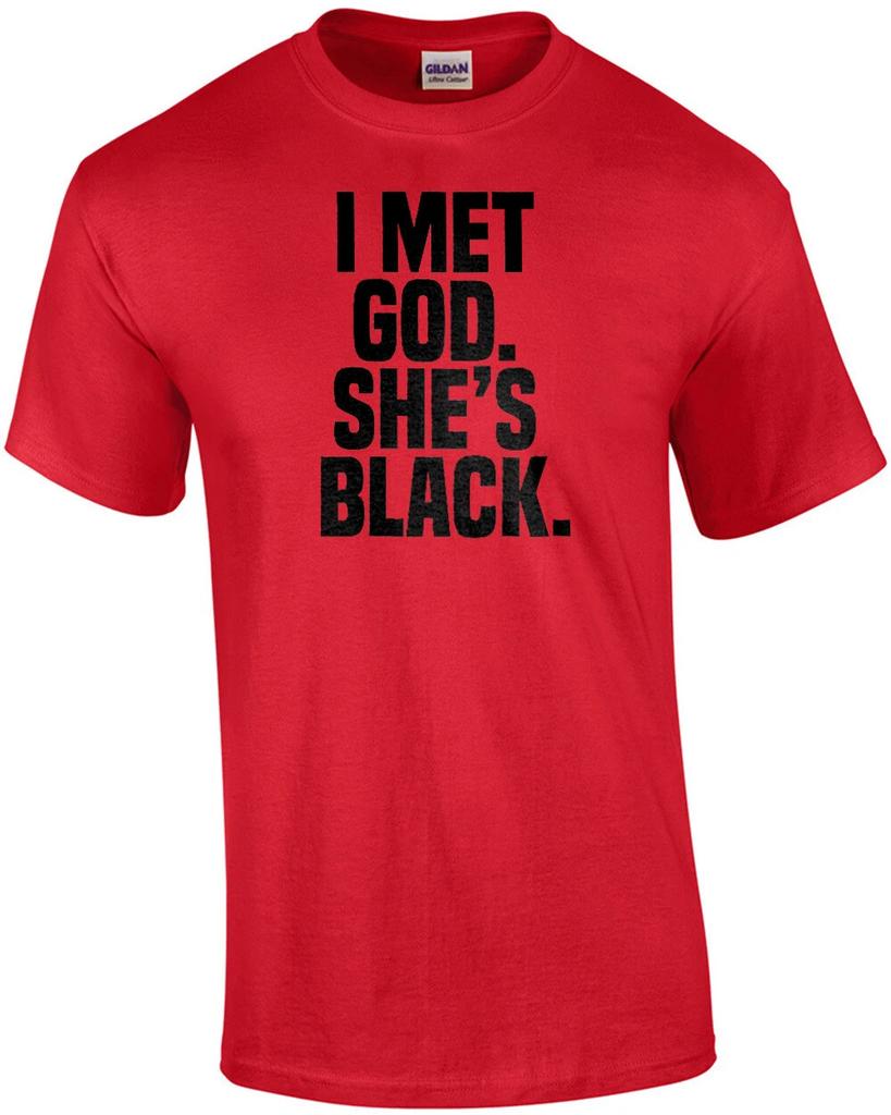 I met god. She's Black. Funny sarcastic religion t-shirt