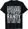 Wenn du zuerst keinen Erfolg hast, versuche, das zu tun, was Randy Gifts Unisex-T-Shirt