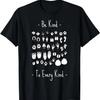 Be Kind To Every Kind Animal Lover, Vegan or Vegetarian T-Shirt