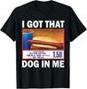 I GotThat Dog In Me Funny Dog Gift Unisex T-Shirt
