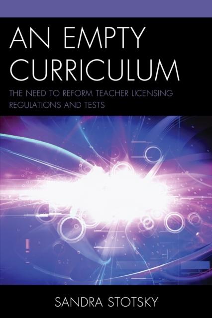 The An Empty Curriculum : The Need To Reform Teacher Licensing Regulations and Tests Book