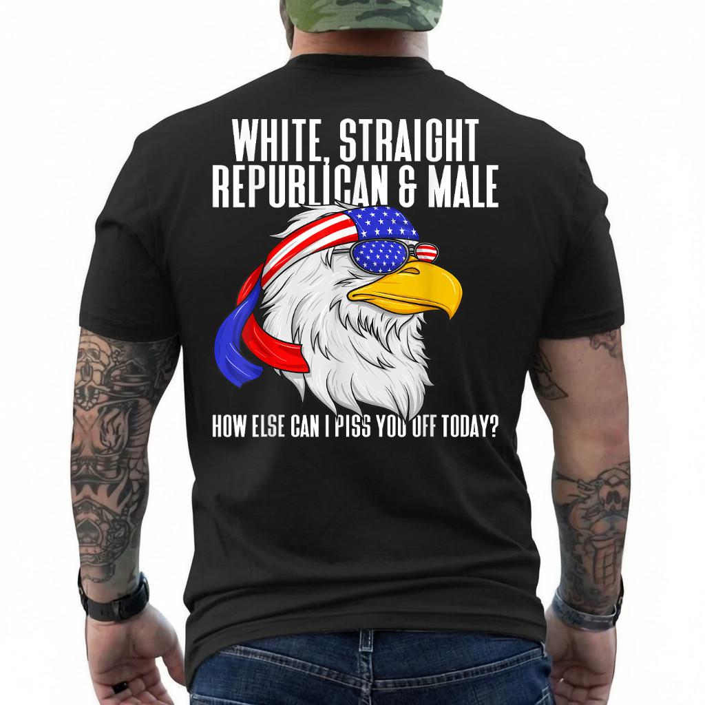 White Straight Republican Male How Can I Piss You Off Today On Back T-Shirt S