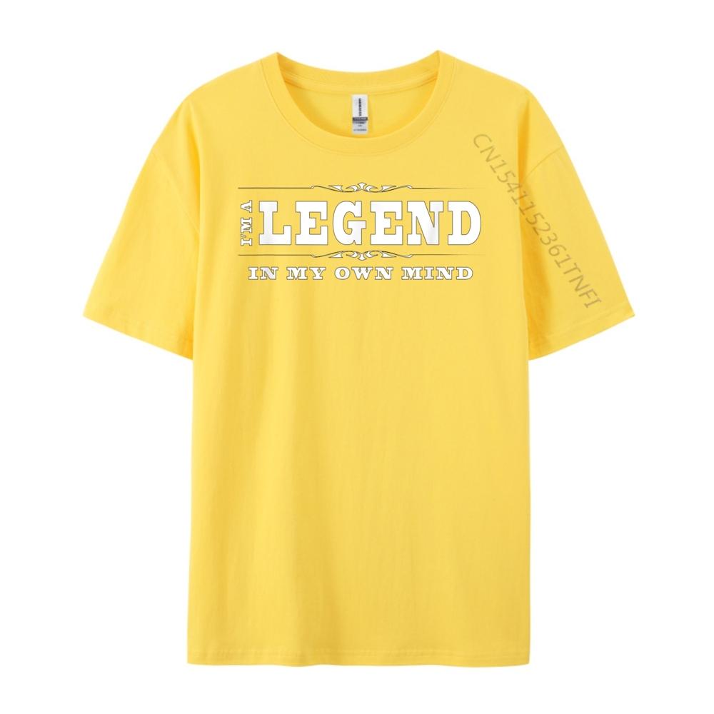 Funny Legend I M A Legend In My Own Mind Free Shippping Items Lowest Prices Cotton T Shirt Men Mothers Day