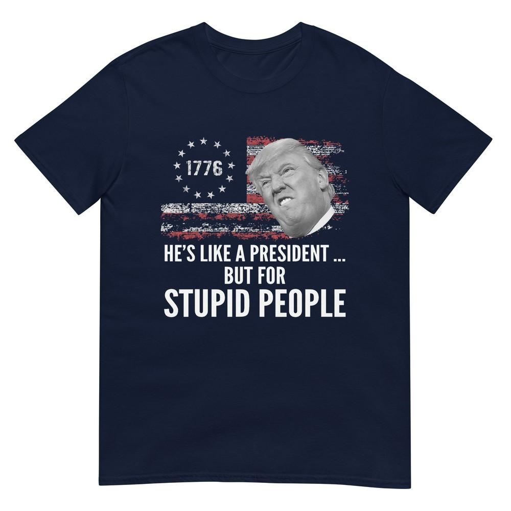 Anti Trump Hes Like A President But For Stupid People TShirt S