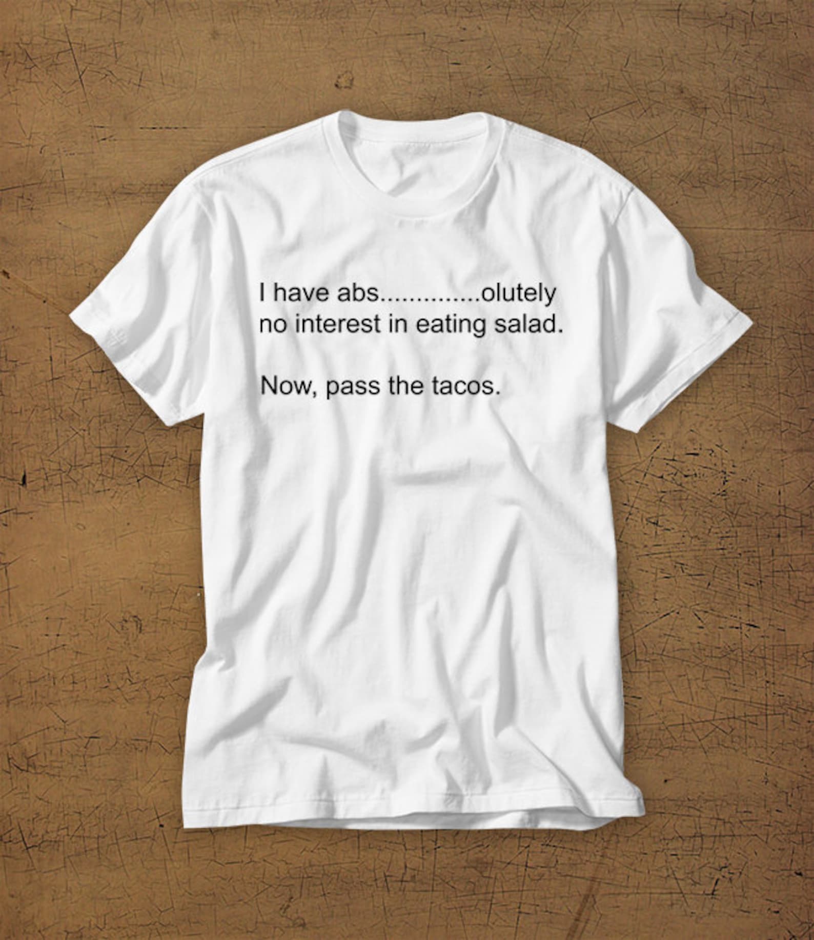 I Have Abs...olutely No Interest In Salad Now Pass The Tacos | Tshirt | Tee | Shirt | Tacos | Work Out | Gym | Fitness | Food | Salad 2XL