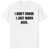 I Dont Know I Just Work Here Funny Jokes Sarcastic TShirt Casual Fashion Loose Hip Hop Man Tshirt Harajuku Summer Style Tees