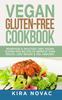 The Vegan Gluten Free Cookbook : Nutritious and Delicious, 100% Vegan + Gluten Free Recipes To Improve Your Health, Lose Weight, and Feel Amazing : 1 Book