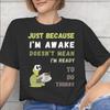 Just Because Im Awake Funny Quote Tee Shirt for Men Women Printed T Shirts Cotton Clothing