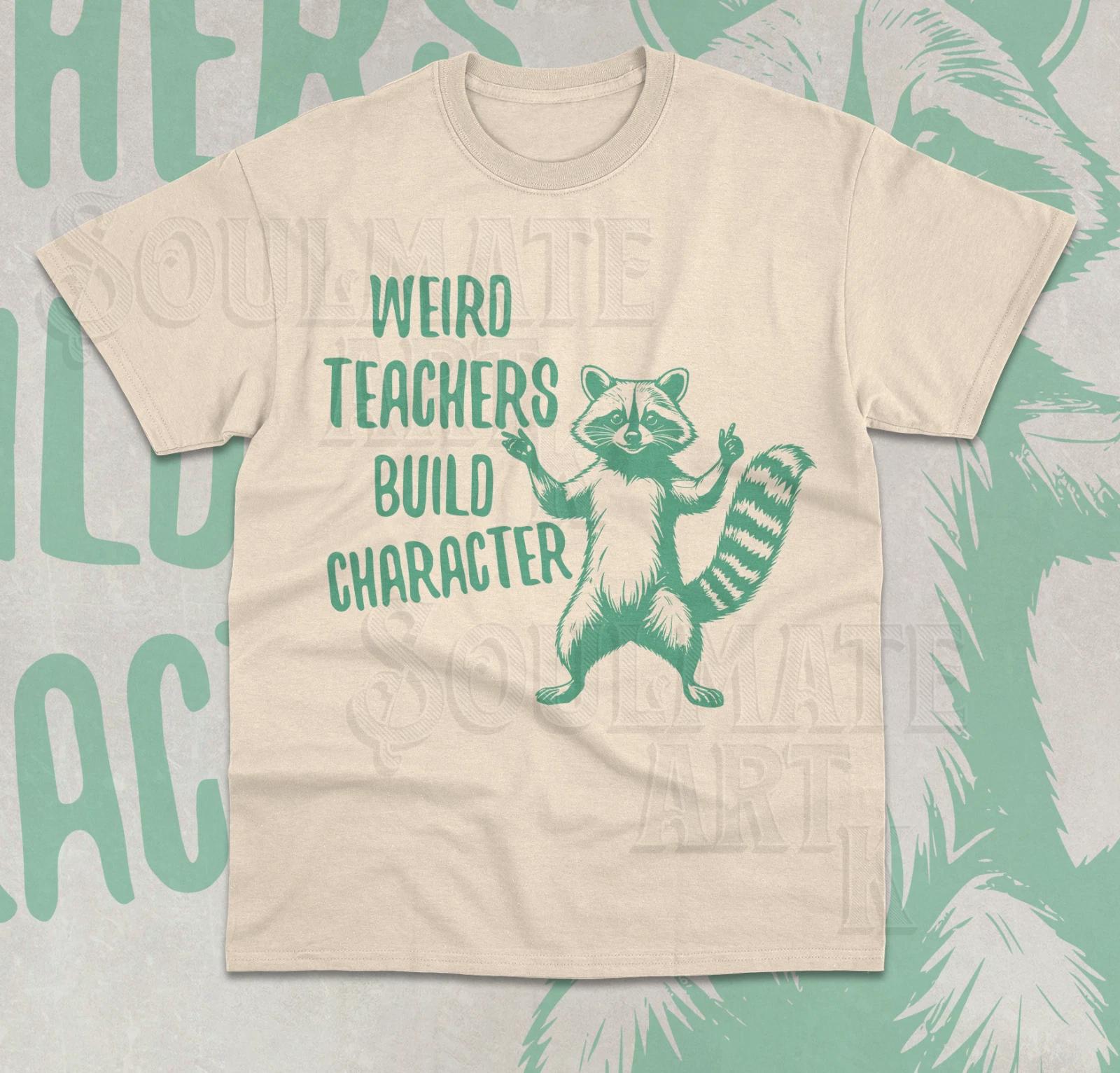 Weird Teachers Build Character T- Shirt Funny Meme Teacher Gift Unisex Shirt XL