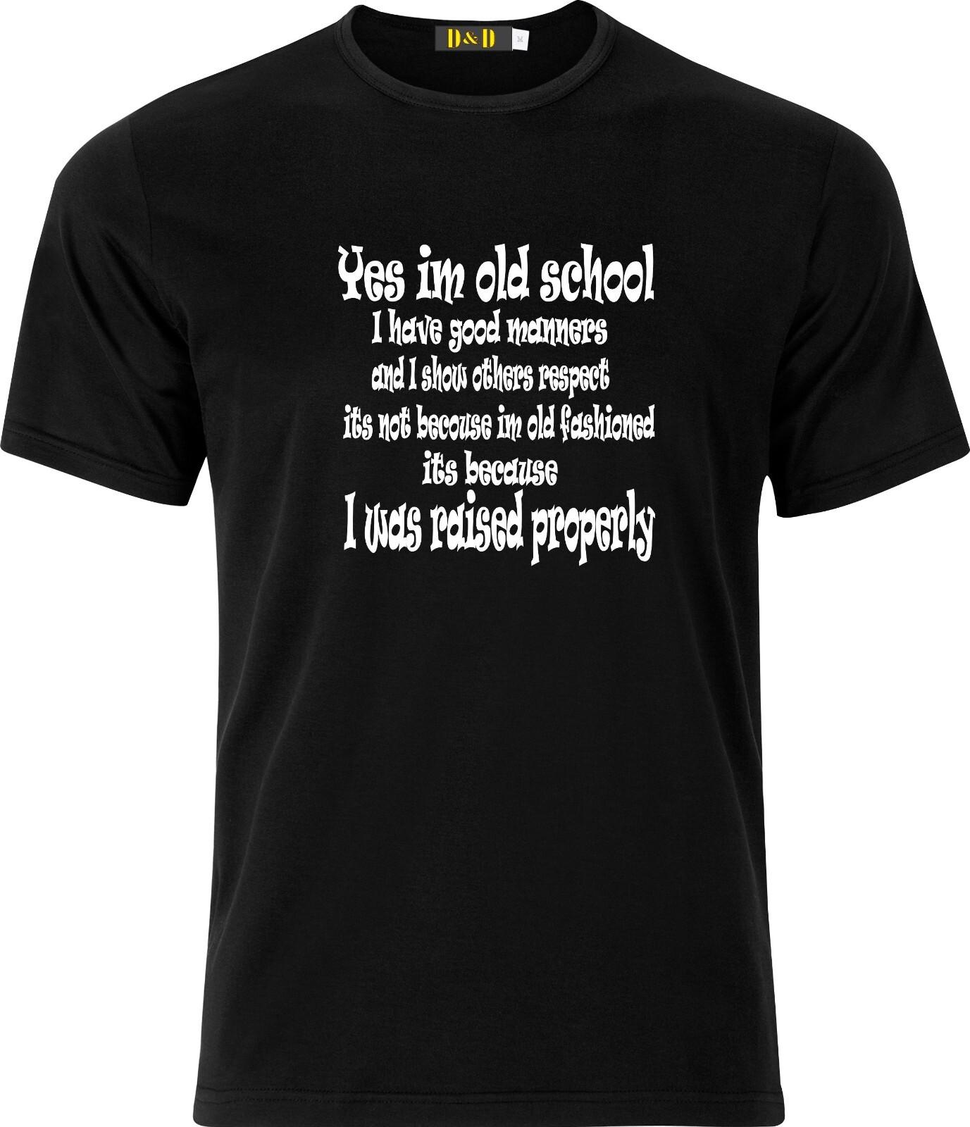 Yes im old School I have Manners Respect Because i was Raised Properly T Shirt Mens Womens Tees Top S