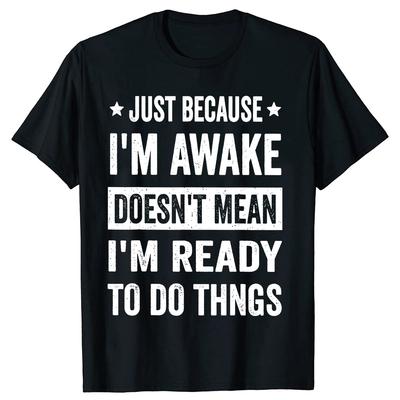 Funny Just Because Im Awake T Shirts Men Casual Cotton Humor Streetwear Tee Shirt Short Sleeve Unisex Loose Crewneck Clothing