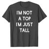 Funny Humor Im Not A Top Im Just Tall Bold Block Letter Printed Cotton Tshirt Unisex Loose Streetwear Hip Hop Minimal Top Tees