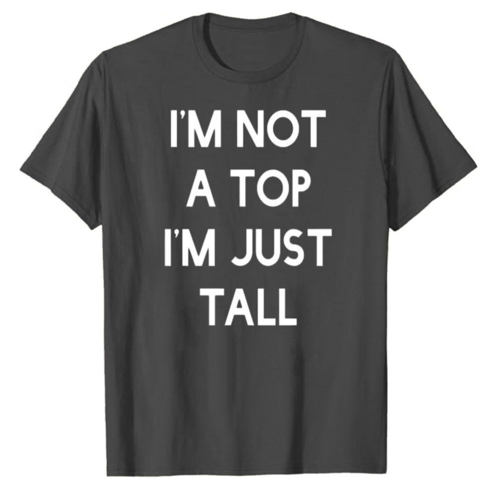 Funny Humor Im Not A Top Im Just Tall Bold Block Letter Printed Cotton Tshirt Unisex Loose Streetwear Hip Hop Minimal Top Tees
