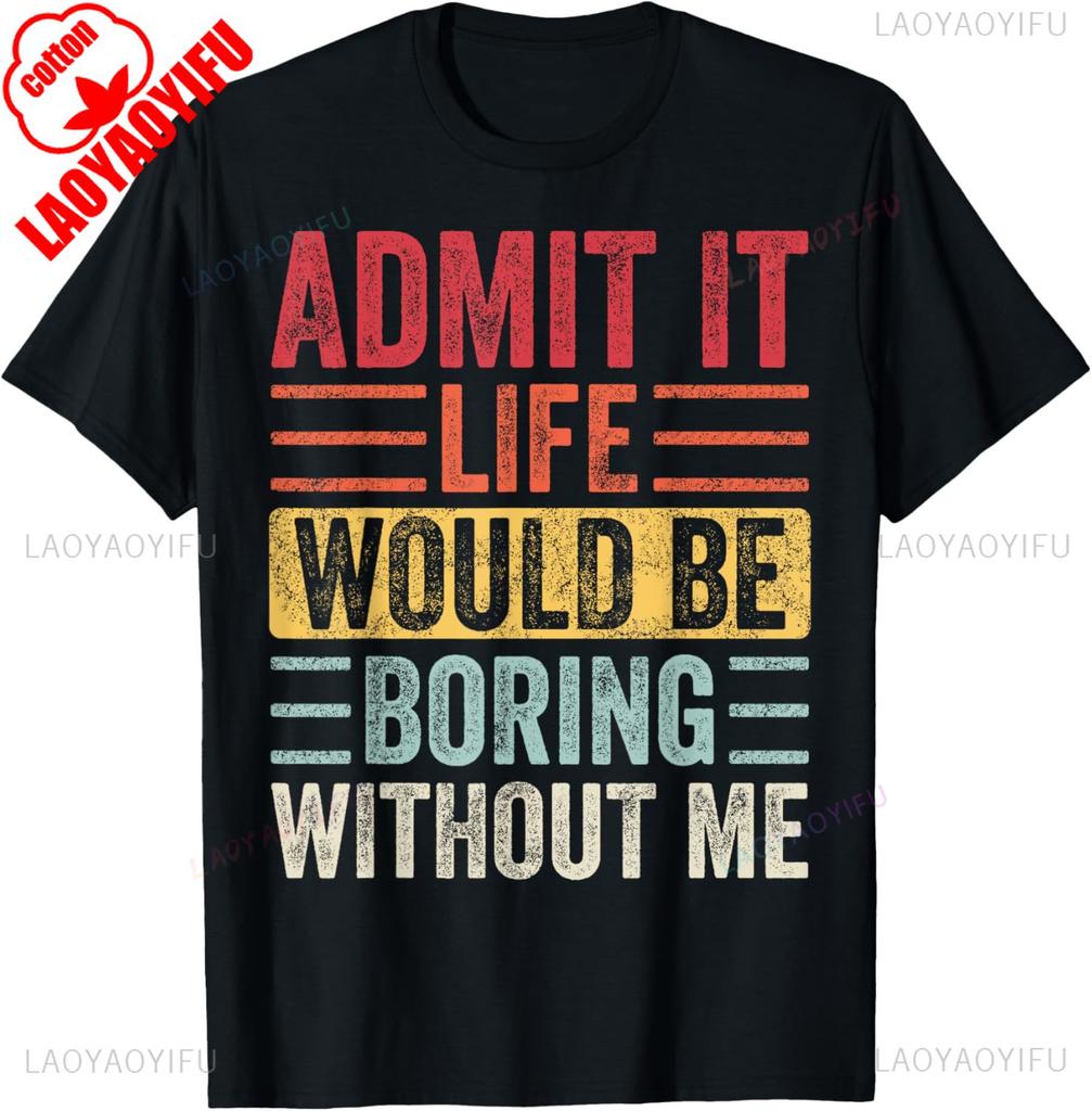 Good Funny Gifts Admit It Life Would Be Boring Without Me Retro Graphic TShirt summer cotton shirts men women tops shirts