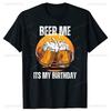 Beer Me Its My Birthday Printed Tshirt Summer Men Women Cotton Humor Streetwear Tee Shirt Short Sleeve Loose Ropa Hombre