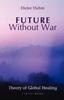 The Future Without War. Theory of Global Healing Book