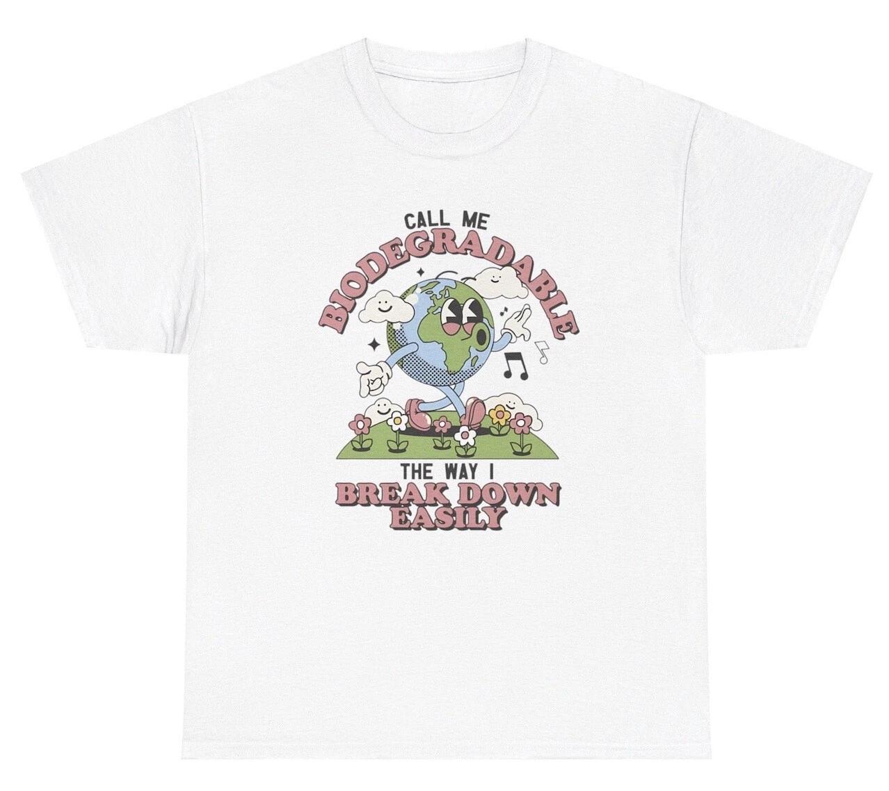 

Call Me Biodegradable The Way I Break Down Easy T Shirt Funny Eco Friendly Tee 4XL