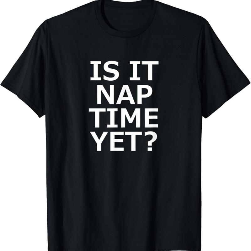 

Is It Nap Time Yet_ Funny_ Sarcastic_ Jokes_ Family T Shirt - Men s Summer Cotton Graphic Tee 5XL різнокольоровий