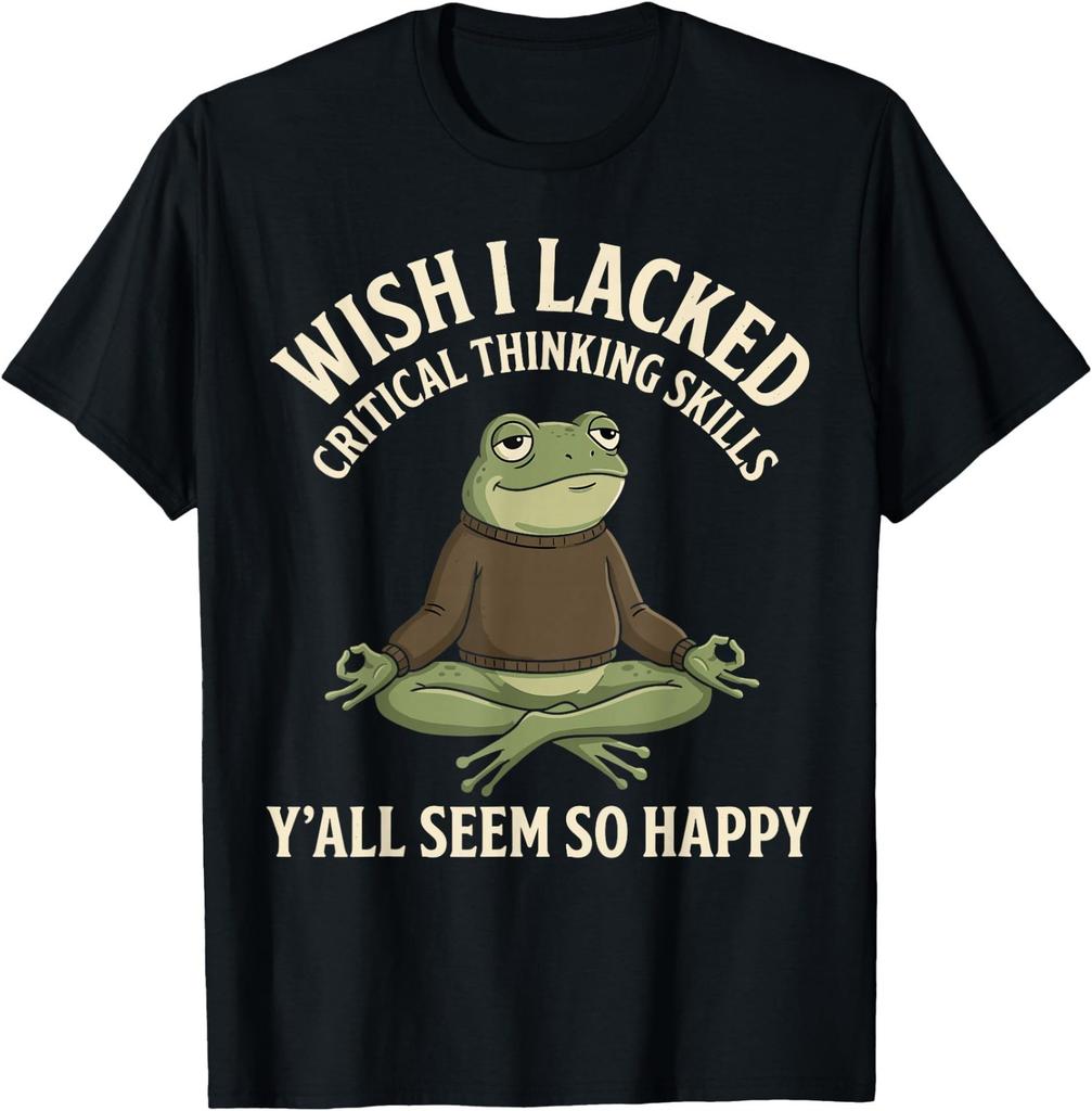 Ich wünschte, ich hätte keine kritischen Denkfähigkeiten. Ihr scheint alle so glücklich zu sein T-Shirt