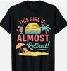 This Girl Is Almost Retired Women Retirement Retired Soon T-Shirt