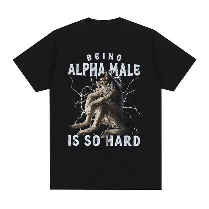 

Being Alpha Male Is So Hard Wolf Funny Meme TShirt Mens Vintage Fashion ONeck Cotton Short Sleeve T Shirts Unisex Streetwear 2XL