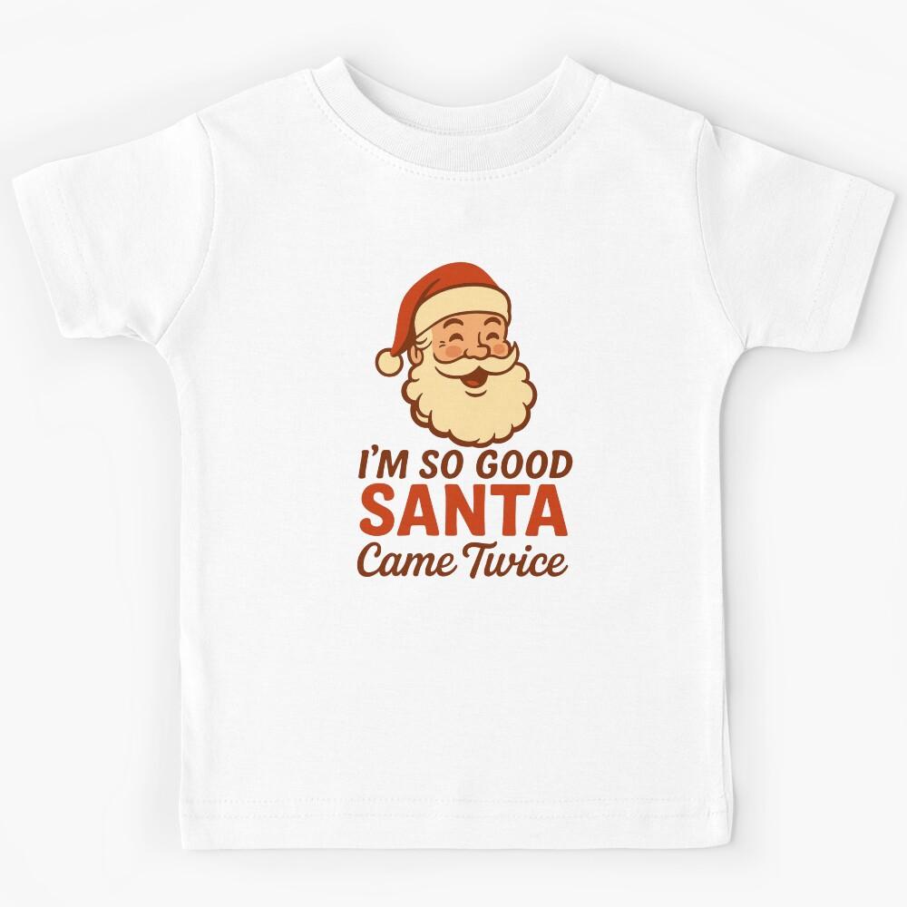 I m So Good Santa Came Twice Funny Christmas Joke Kids T-Shirt 110