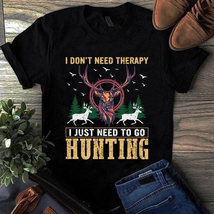 I Don t Need Therapy I Just Need to Go Hunting Gift Men s and Women s T-shirts S