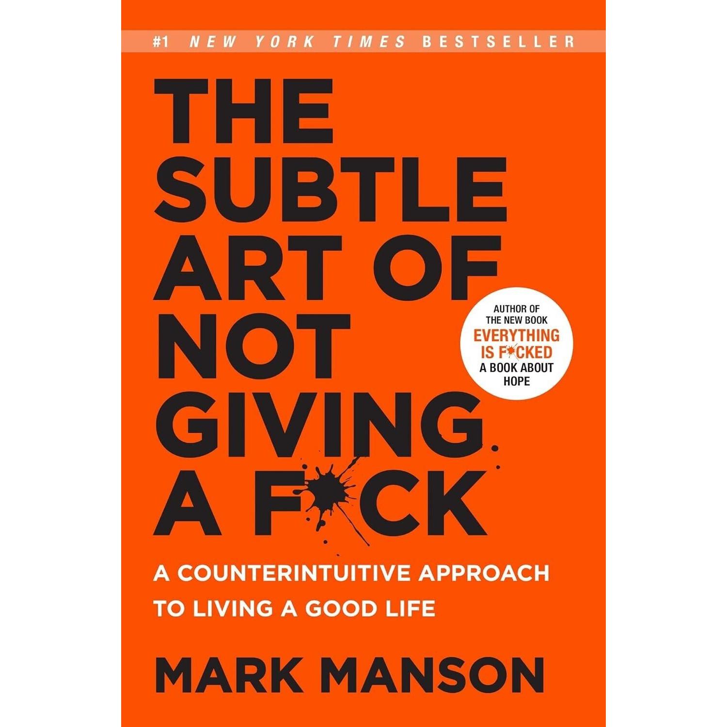 

The Subtle Art of Not Giving A Fuck by Mark Manson .