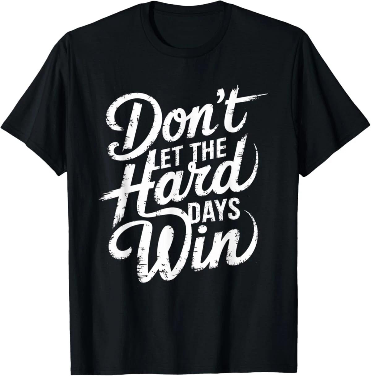 Don t Let The Hard Days Win Motivational Inspire Men Women T-Shirt XXL