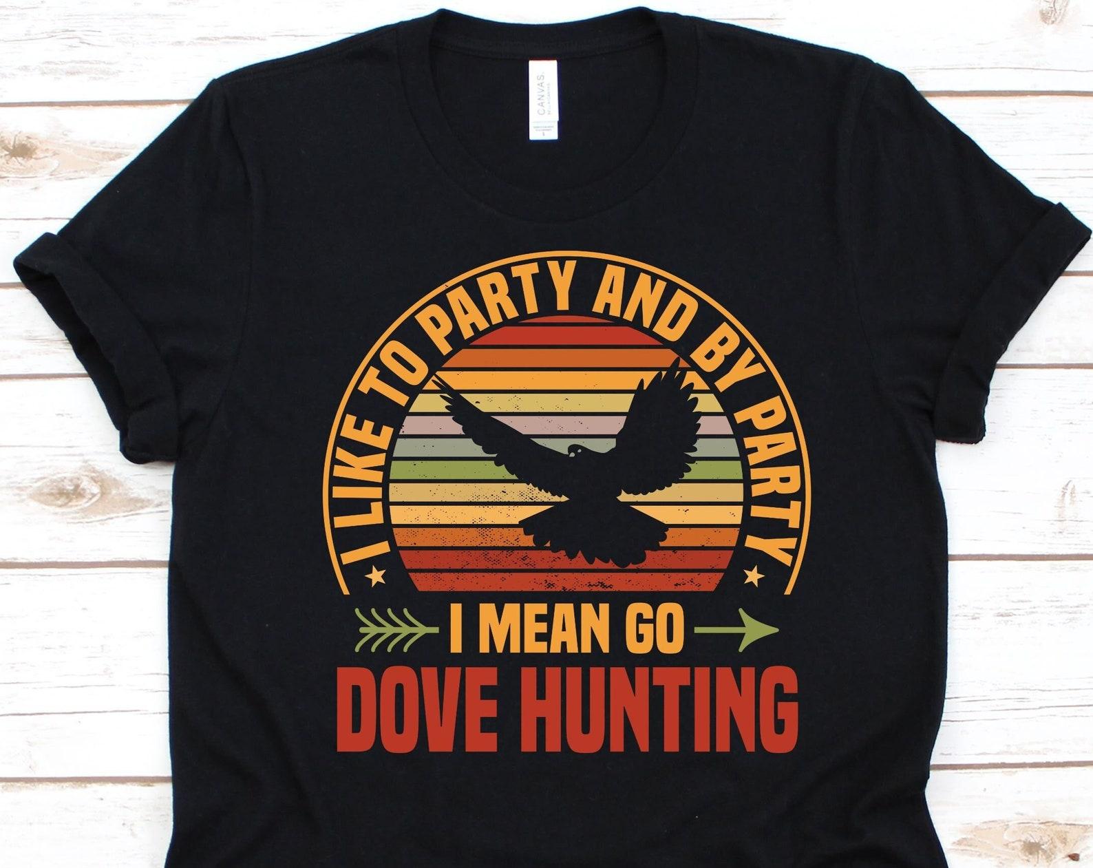 I Like To Party And By Party I Mean Go Dove Hunting Shirt, Dove Design, Hunting Lover Gift, Hunting Shirt, Dove Hunting, Bird Hunter Graphic 4XL