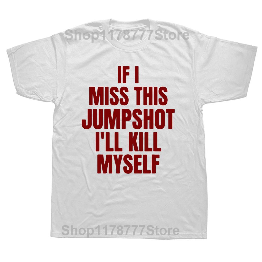 Lustiges Wenn ich diesen Jumpshot verpasse, bringe ich mich um T-Shirts Grafik Streetwear Kurzarm Geburtstagsgeschenke Sommer Style T-Shirt