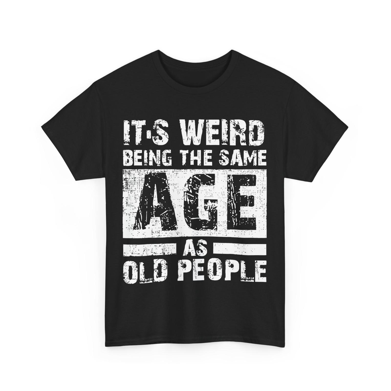 

Its Weird Being The Same Age as Old People Vintage T-Shirt Mens Womens Tees Top 4XL