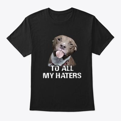 To All My Haters Funny Pitbull Standard Unisex T-Shirt