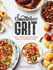 The Southern Grit : 100+ Down-Home Recipes for the Modern Cook Book