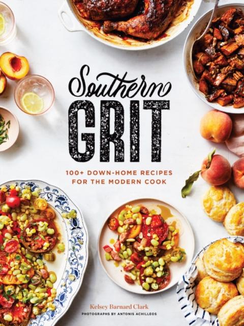 The Southern Grit : 100+ Down-Home Recipes for the Modern Cook Book