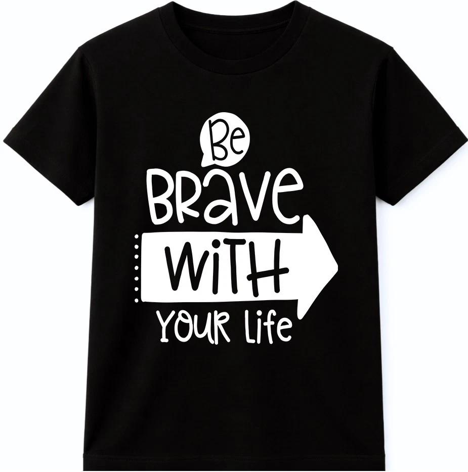 Motivational Quote T Shirt Be Brave With Your Life Inspirational Graphic Tee XL